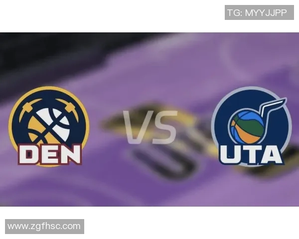 明天掘金对阵爵士比赛预测分析及双方近期状态评估